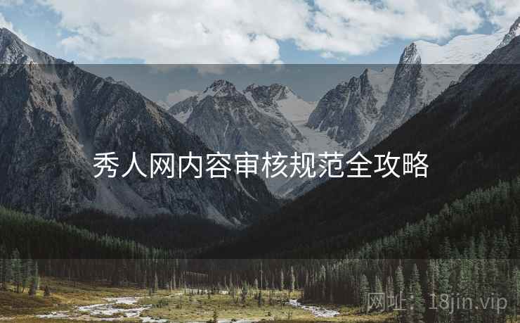 秀人网内容审核规范全攻略