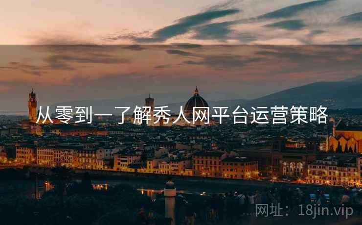 从零到一了解秀人网平台运营策略