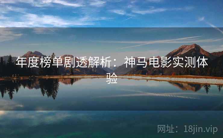 年度榜单剧透解析：神马电影实测体验