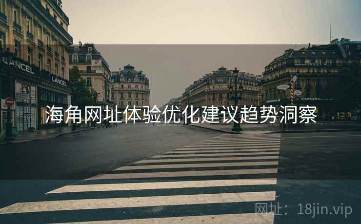 海角网址体验优化建议趋势洞察