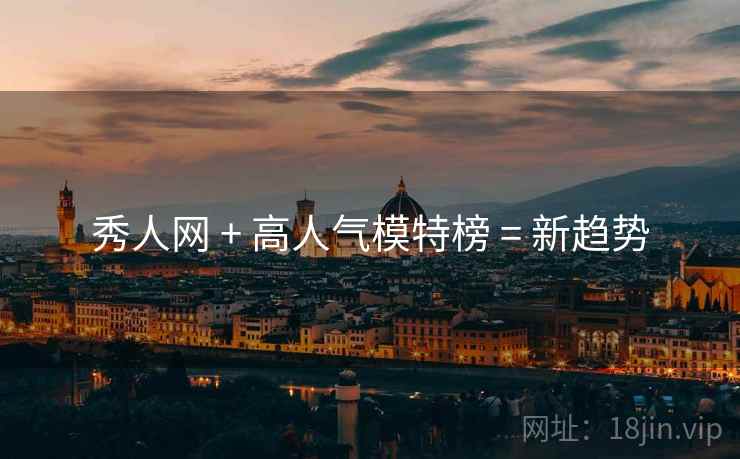 秀人网 + 高人气模特榜 = 新趋势